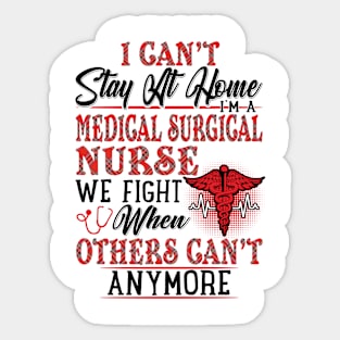 I Can't Stay At Home I'm A Medical Surgical Nurse We Fight - Nurse Gifts Sticker